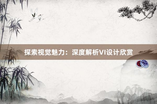 探索视觉魅力：深度解析VI设计欣赏