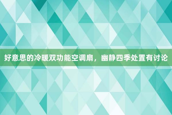 好意思的冷暖双功能空调扇，幽静四季处置有讨论